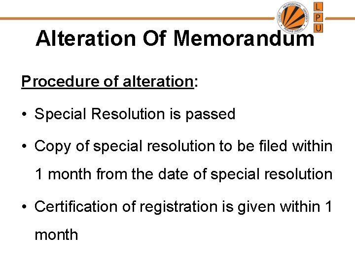 Alteration Of Memorandum Procedure of alteration: • Special Resolution is passed • Copy of