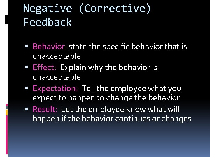 Negative (Corrective) Feedback Behavior: state the specific behavior that is unacceptable Effect: Explain why