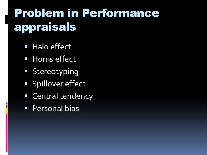 Problem in Performance appraisals Halo effect Horns effect Stereotyping Spillover effect Central tendency Personal
