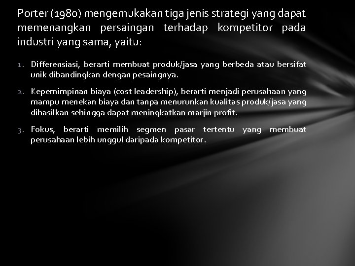 Porter (1980) mengemukakan tiga jenis strategi yang dapat memenangkan persaingan terhadap kompetitor pada industri