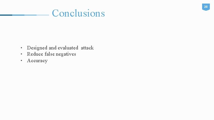 Conclusions • Designed and evaluated attack • Reduce false negatives • Accuracy 20 