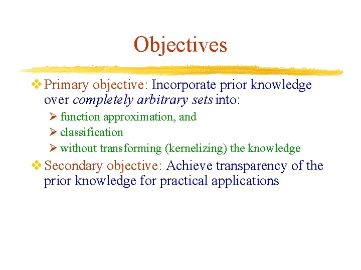 Objectives v Primary objective: Incorporate prior knowledge over completely arbitrary sets into: Ø function Objectives v Primary objective: Incorporate prior knowledge over completely arbitrary sets into: Ø function