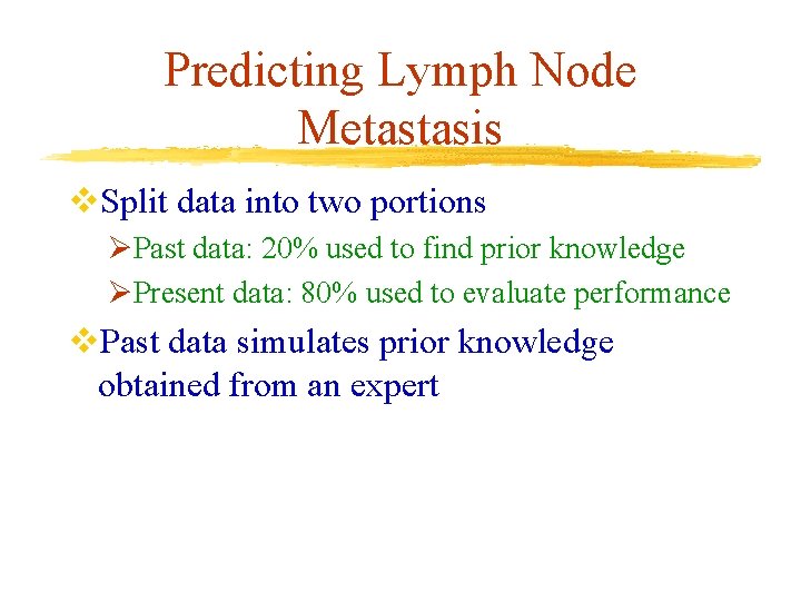 Predicting Lymph Node Metastasis v. Split data into two portions ØPast data: 20% used Predicting Lymph Node Metastasis v. Split data into two portions ØPast data: 20% used