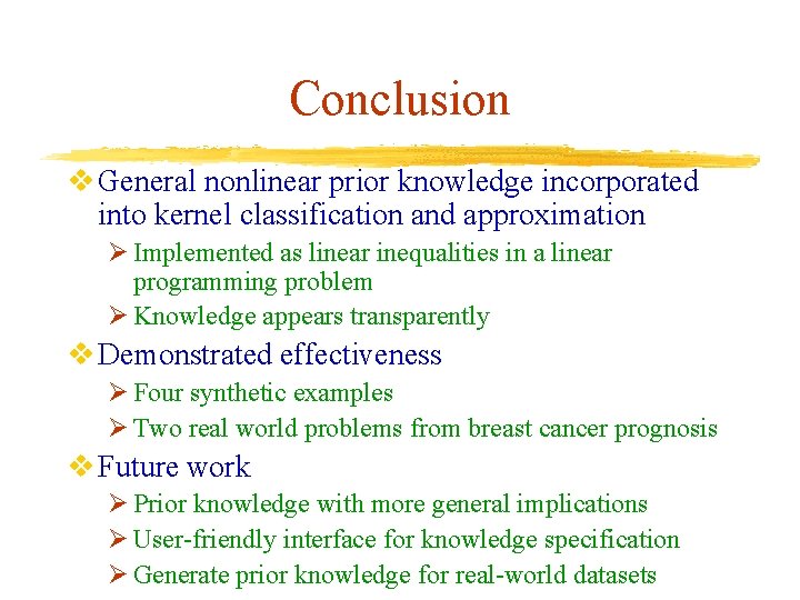 Conclusion v General nonlinear prior knowledge incorporated into kernel classification and approximation Ø Implemented Conclusion v General nonlinear prior knowledge incorporated into kernel classification and approximation Ø Implemented