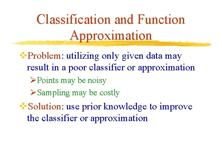 Classification and Function Approximation v. Problem: utilizing only given data may result in a Classification and Function Approximation v. Problem: utilizing only given data may result in a