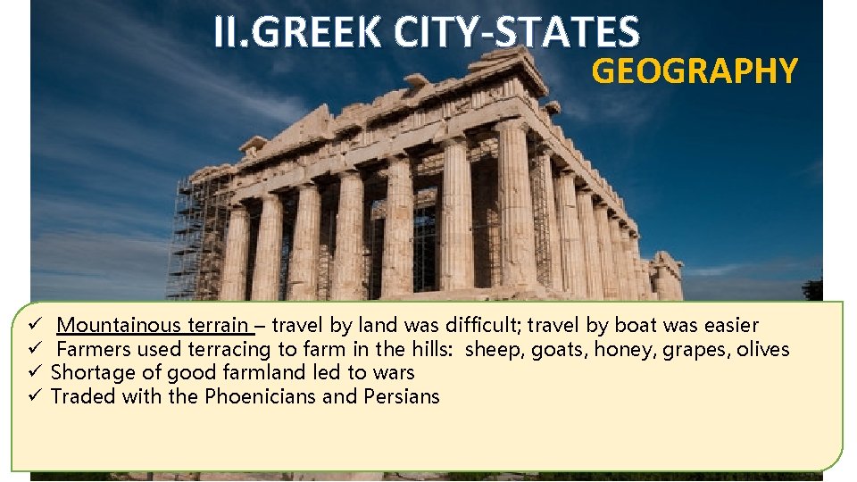 II. GREEK CITY-STATES GEOGRAPHY ü ü Mountainous terrain – travel by land was difficult;