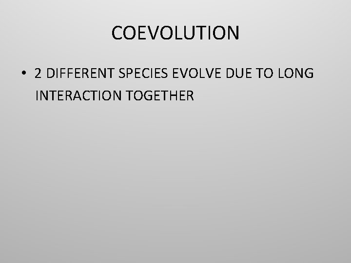 COEVOLUTION • 2 DIFFERENT SPECIES EVOLVE DUE TO LONG INTERACTION TOGETHER COEVOLUTION • 2 DIFFERENT SPECIES EVOLVE DUE TO LONG INTERACTION TOGETHER
