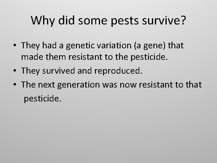 Why did some pests survive? • They had a genetic variation (a gene) that Why did some pests survive? • They had a genetic variation (a gene) that
