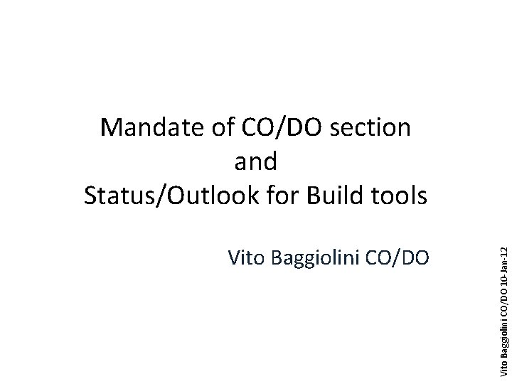 Vito Baggiolini CO/DO 10 -Jan-12 Mandate of CO/DO section and Status/Outlook for Build tools