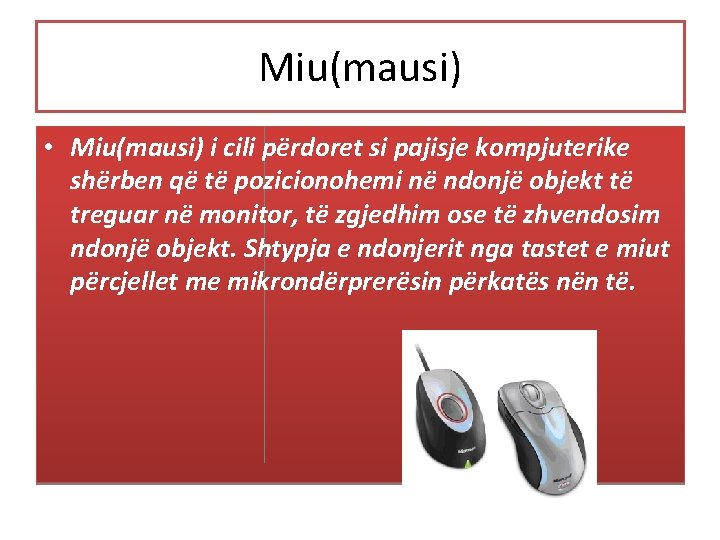 Miu(mausi) • Miu(mausi) i cili përdoret si pajisje kompjuterike shërben që të pozicionohemi në