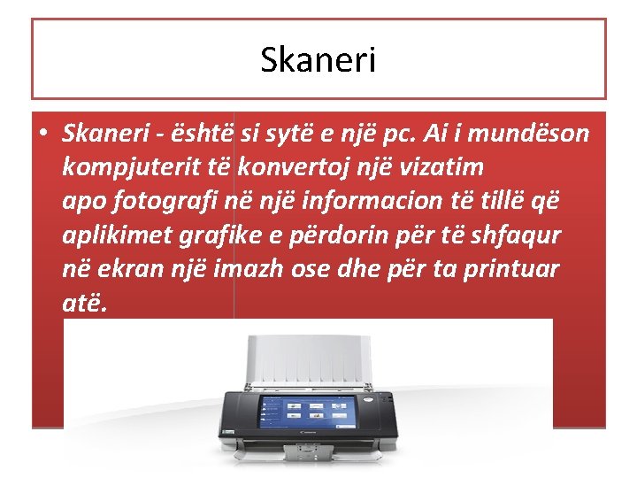 Skaneri • Skaneri - është si sytë e një pc. Ai i mundëson kompjuterit