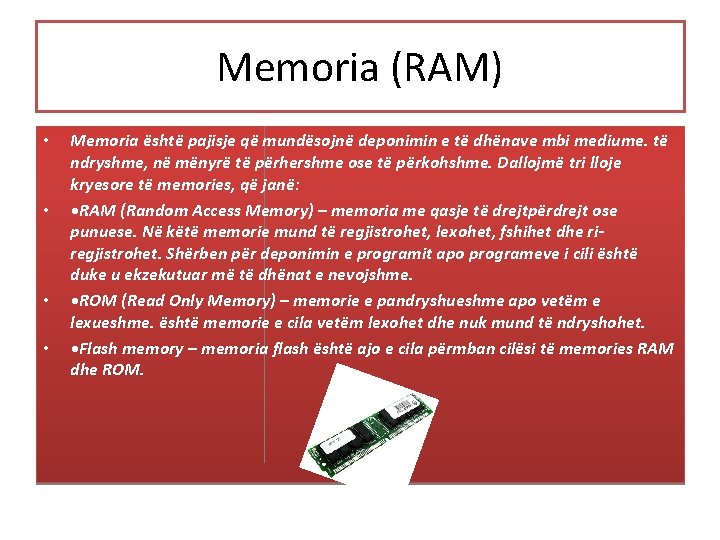 Memoria (RAM) • • Memoria është pajisje që mundësojnë deponimin e të dhënave mbi