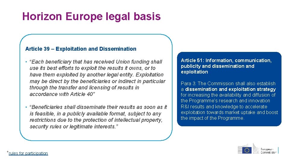 Horizon Europe legal basis Article 39 – Exploitation and Dissemination • “Each beneficiary that