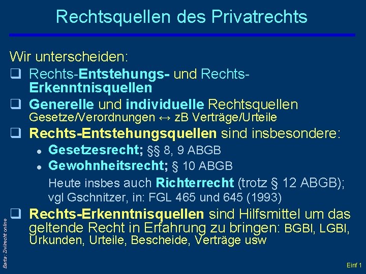 Rechtsquellen des Privatrechts Wir unterscheiden: q Rechts-Entstehungs- und Rechts. Erkenntnisquellen q Generelle und individuelle