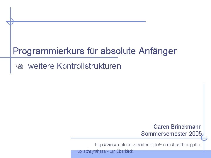 Programmierkurs für absolute Anfänger weitere Kontrollstrukturen Caren Brinckmann Sommersemester 2005 http: //www. coli. uni-saarland.
