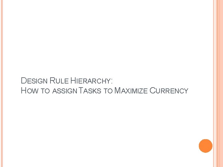 DESIGN RULE HIERARCHY: HOW TO ASSIGN TASKS TO MAXIMIZE CURRENCY DESIGN RULE HIERARCHY: HOW TO ASSIGN TASKS TO MAXIMIZE CURRENCY