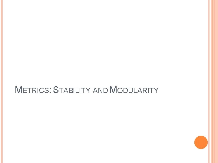 METRICS: STABILITY AND MODULARITY METRICS: STABILITY AND MODULARITY