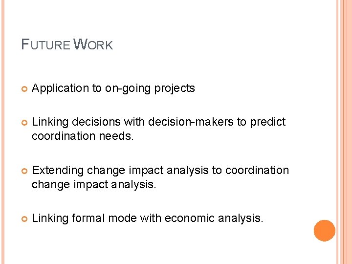 FUTURE WORK Application to on-going projects Linking decisions with decision-makers to predict coordination needs. FUTURE WORK Application to on-going projects Linking decisions with decision-makers to predict coordination needs.