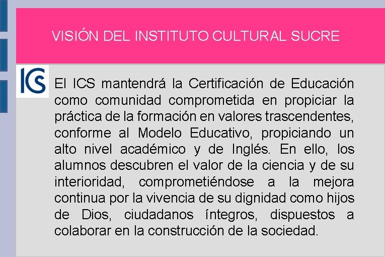 VISIÓN DEL INSTITUTO CULTURAL SUCRE El ICS mantendrá la Certificación de Educación como comunidad