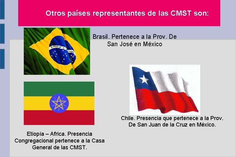 Otros países representantes de las CMST son: Brasil. Pertenece a la Prov. De San