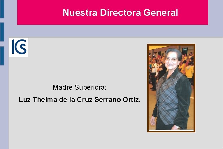 Nuestra Directora General Madre Superiora: Luz Thelma de la Cruz Serrano Ortiz. 