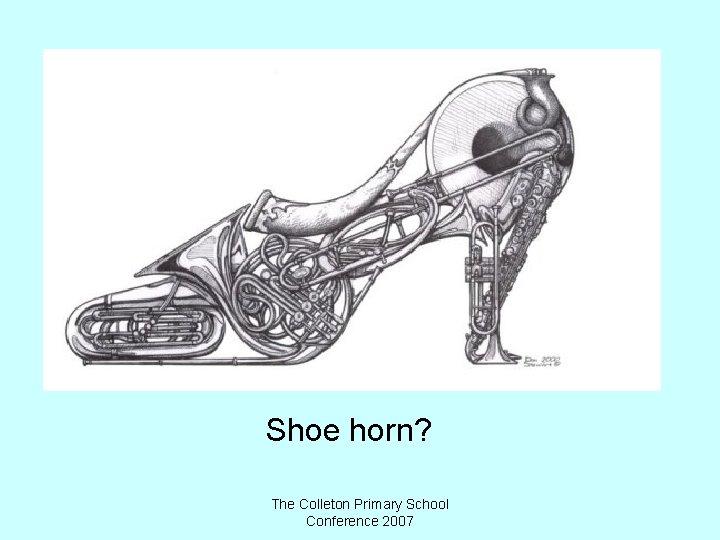 Shoe horn? The Colleton Primary School Conference 2007 