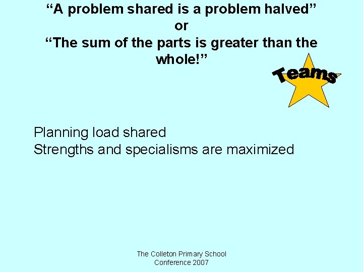 “A problem shared is a problem halved” or “The sum of the parts is