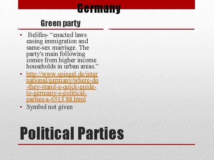 Germany Green party • Belifes- “enacted laws easing immigration and same-sex marriage. The party's