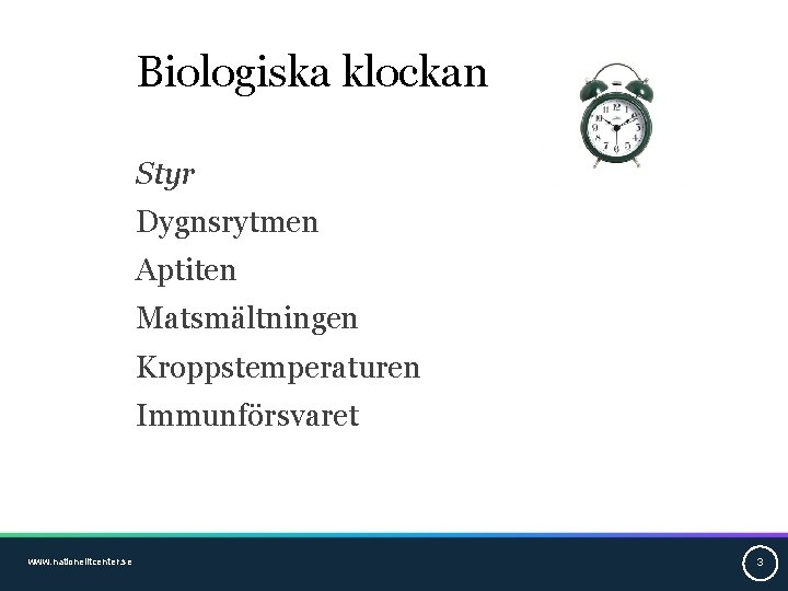 Biologiska klockan Styr Dygnsrytmen Aptiten Matsmältningen Kroppstemperaturen Immunförsvaret www. nationelltcenter. se 3 