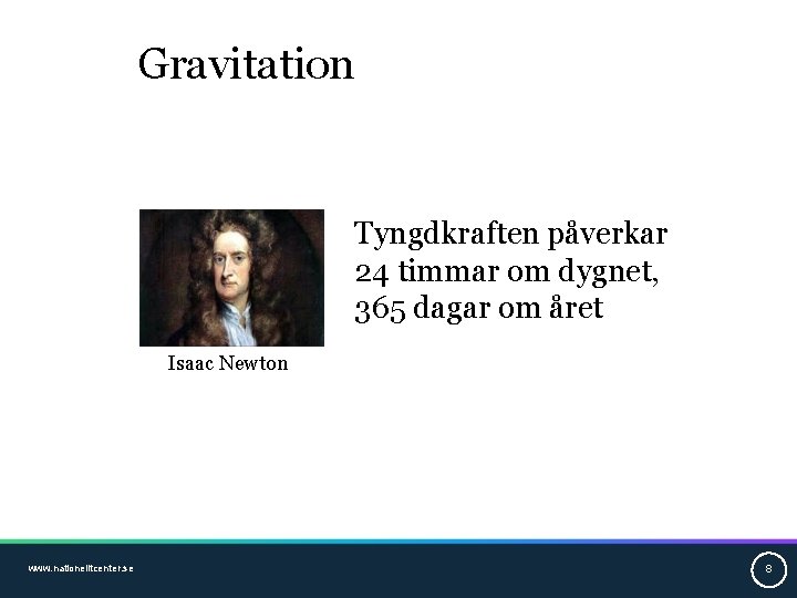 Gravitation Tyngdkraften påverkar 24 timmar om dygnet, 365 dagar om året Isaac Newton www.