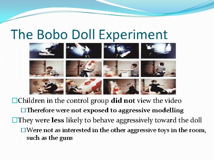 The Bobo Doll Experiment �Children in the control group did not view the video