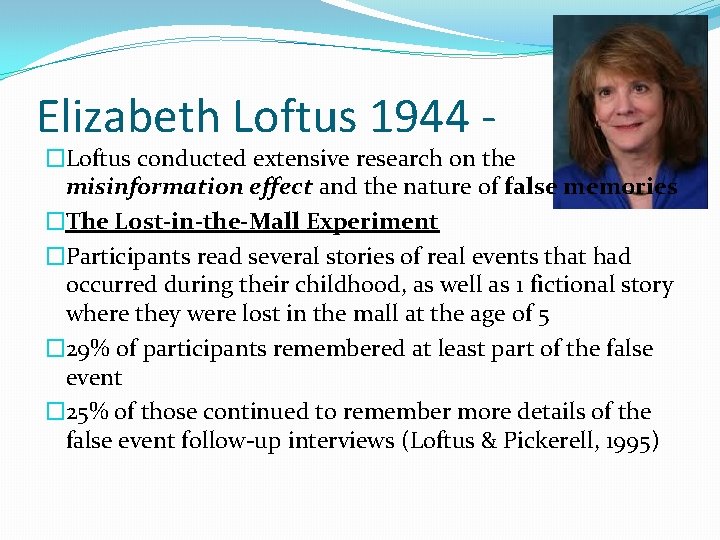Elizabeth Loftus 1944 - �Loftus conducted extensive research on the misinformation effect and the