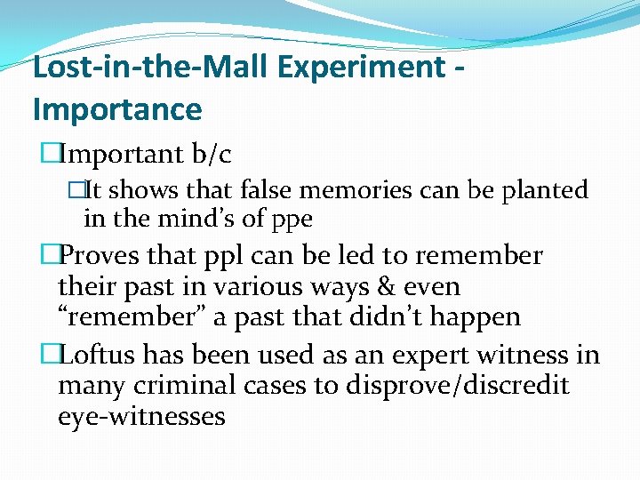 Lost-in-the-Mall Experiment Importance �Important b/c �It shows that false memories can be planted in