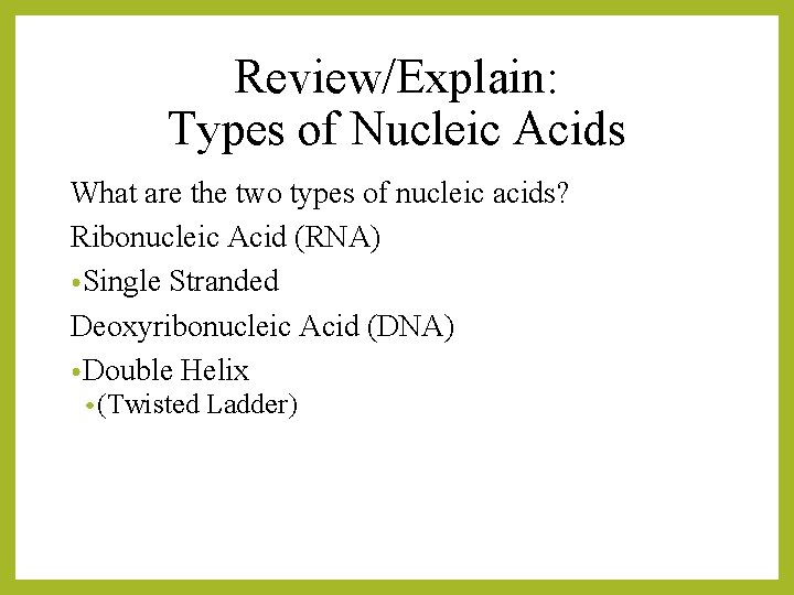 Review/Explain: Types of Nucleic Acids What are the two types of nucleic acids? Ribonucleic