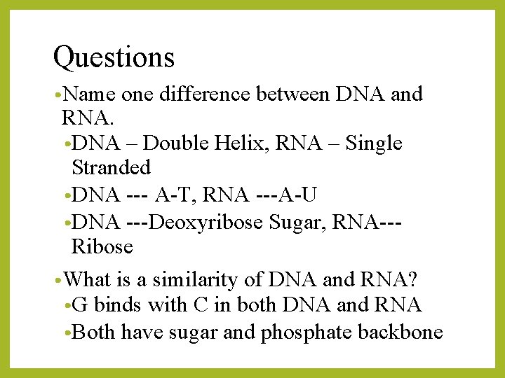 Questions • Name one difference between DNA and RNA. • DNA – Double Helix,