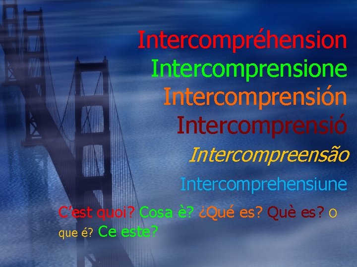 Intercompréhension Intercomprensione Intercomprensión Intercomprensió Intercompreensão Intercomprehensiune C’est quoi? Cosa è? ¿Qué es? Què es?
