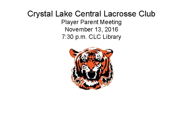 Crystal Lake Central Lacrosse Club Player Parent Meeting November 13, 2016 7: 30 p.