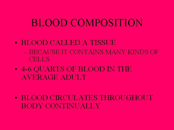 BLOOD COMPOSITION • BLOOD CALLED A TISSUE – BECAUSE IT CONTAINS MANY KINDS OF