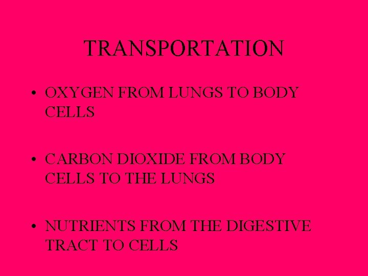 TRANSPORTATION • OXYGEN FROM LUNGS TO BODY CELLS • CARBON DIOXIDE FROM BODY CELLS