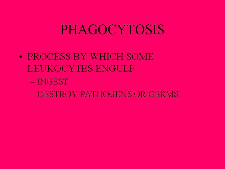 PHAGOCYTOSIS • PROCESS BY WHICH SOME LEUKOCYTES ENGULF – INGEST – DESTROY PATHOGENS OR