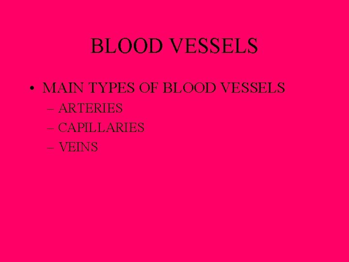 BLOOD VESSELS • MAIN TYPES OF BLOOD VESSELS – ARTERIES – CAPILLARIES – VEINS