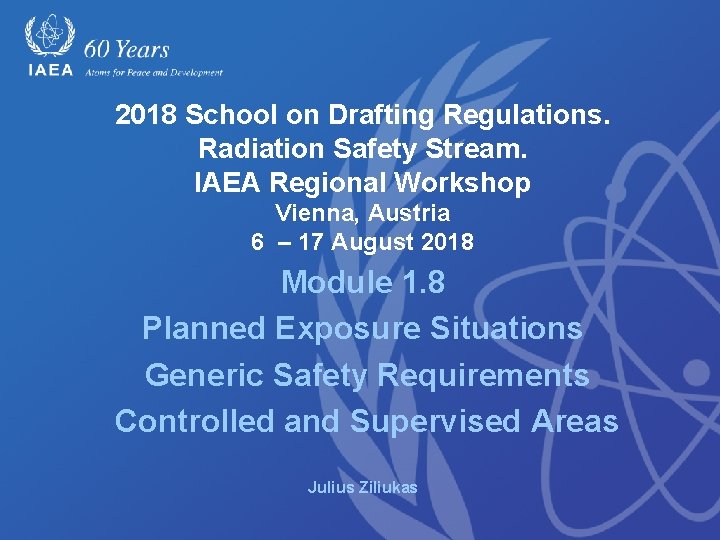 2018 School on Drafting Regulations. Radiation Safety Stream. IAEA Regional Workshop Vienna, Austria 6