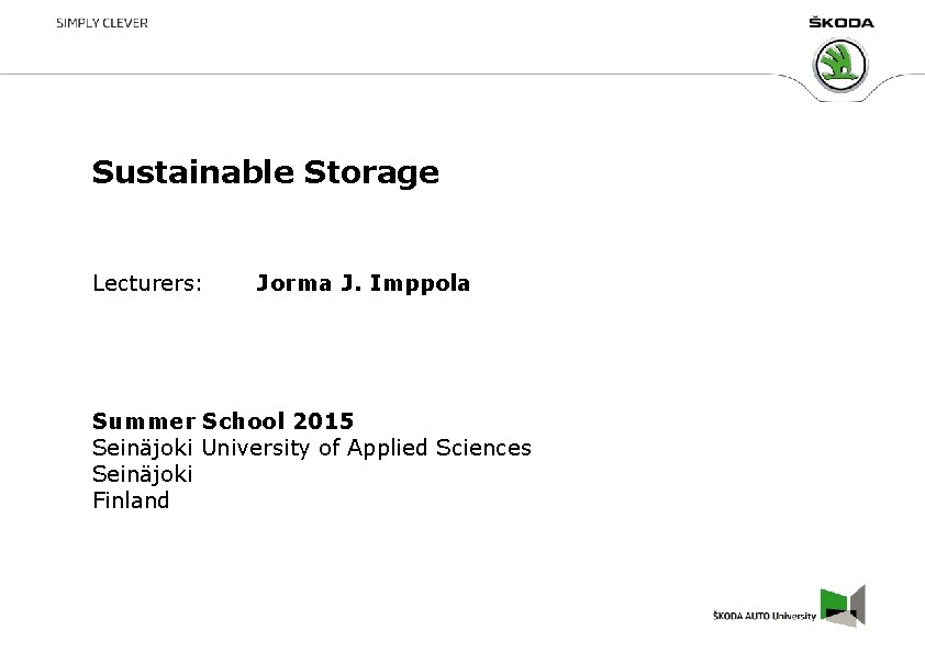 Sustainable Storage Lecturers: Jorma J. Imppola Summer School 2015 Seinäjoki University of Applied Sciences