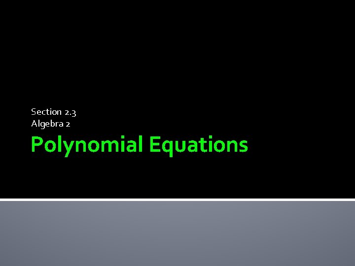 Section 2. 3 Algebra 2 Polynomial Equations 