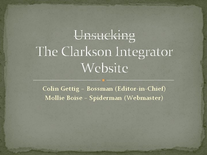 Unsucking The Clarkson Integrator Website Colin Gettig – Bossman (Editor-in-Chief) Mollie Boise – Spiderman