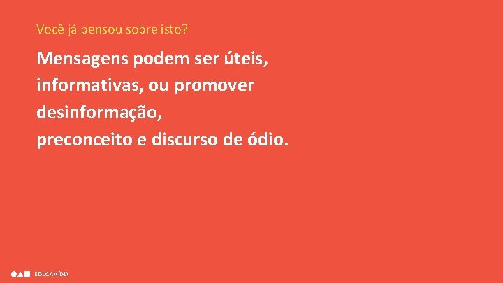 Você já pensou sobre isto? Mensagens podem ser úteis, informativas, ou promover desinformação, preconceito