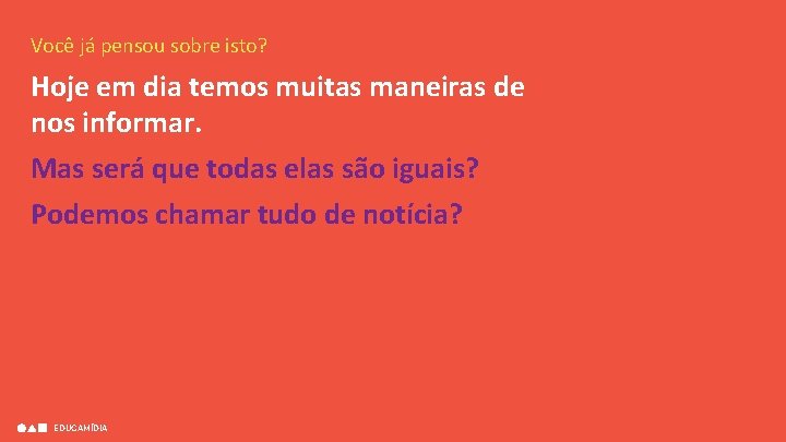 Você já pensou sobre isto? Hoje em dia temos muitas maneiras de nos informar.