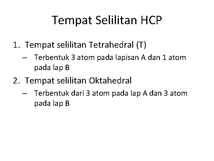 Tempat Selilitan HCP 1. Tempat selilitan Tetrahedral (T) – Terbentuk 3 atom pada lapisan