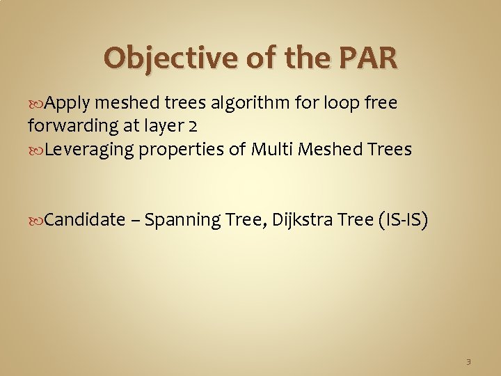 Objective of the PAR Apply meshed trees algorithm for loop free forwarding at layer Objective of the PAR Apply meshed trees algorithm for loop free forwarding at layer