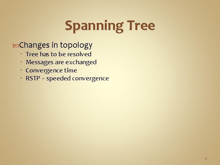 Spanning Tree Changes in topology Tree has to be resolved Messages are exchanged Convergence Spanning Tree Changes in topology Tree has to be resolved Messages are exchanged Convergence